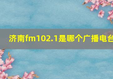 济南fm102.1是哪个广播电台