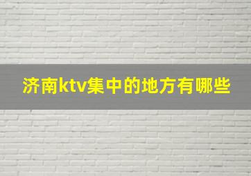 济南ktv集中的地方有哪些