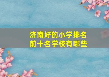 济南好的小学排名前十名学校有哪些