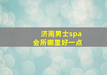 济南男士spa会所哪里好一点