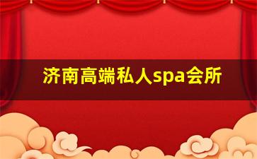 济南高端私人spa会所