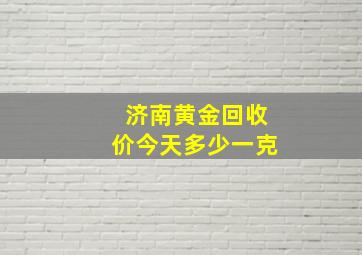 济南黄金回收价今天多少一克