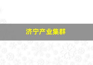 济宁产业集群