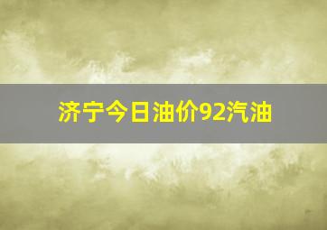 济宁今日油价92汽油