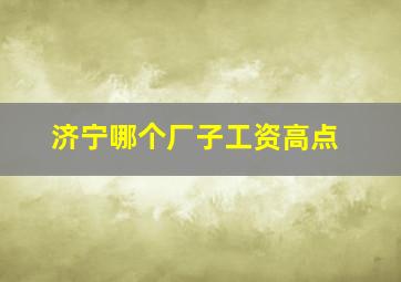 济宁哪个厂子工资高点