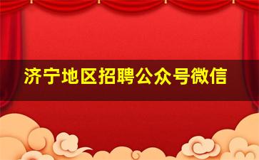 济宁地区招聘公众号微信