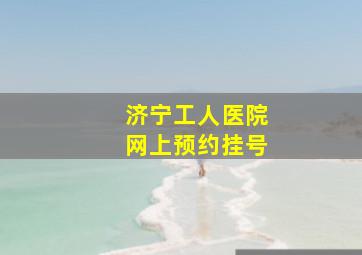 济宁工人医院网上预约挂号