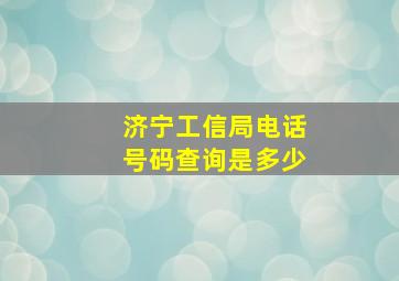 济宁工信局电话号码查询是多少