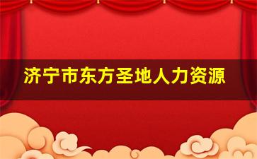 济宁市东方圣地人力资源