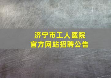 济宁市工人医院官方网站招聘公告