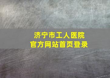 济宁市工人医院官方网站首页登录