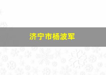 济宁市杨波军