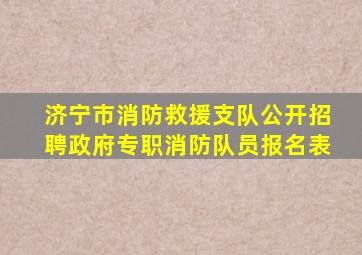 济宁市消防救援支队公开招聘政府专职消防队员报名表