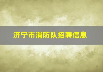 济宁市消防队招聘信息