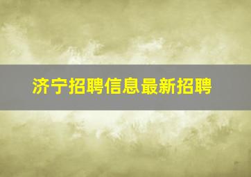 济宁招聘信息最新招聘