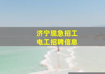 济宁现急招工电工招聘信息