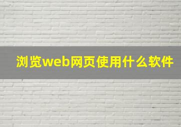 浏览web网页使用什么软件