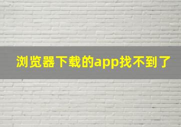 浏览器下载的app找不到了