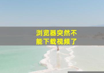 浏览器突然不能下载视频了