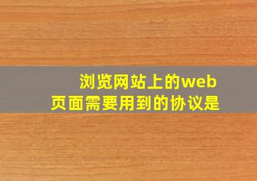 浏览网站上的web页面需要用到的协议是