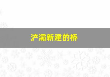 浐灞新建的桥