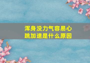 浑身没力气容易心跳加速是什么原因