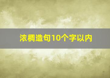 浓稠造句10个字以内