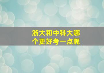 浙大和中科大哪个更好考一点呢