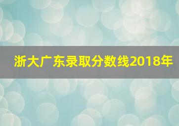 浙大广东录取分数线2018年