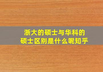 浙大的硕士与华科的硕士区别是什么呢知乎