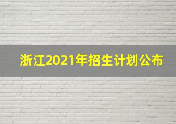 浙江2021年招生计划公布