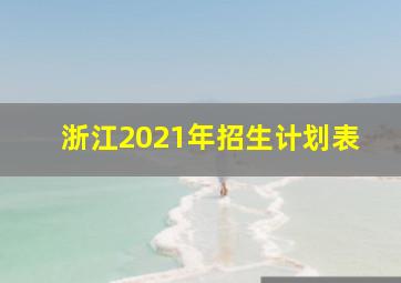 浙江2021年招生计划表