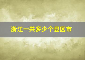 浙江一共多少个县区市