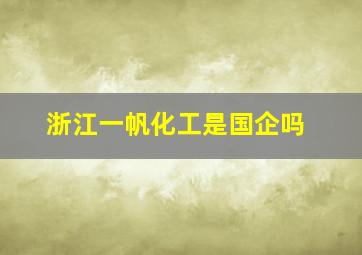 浙江一帆化工是国企吗