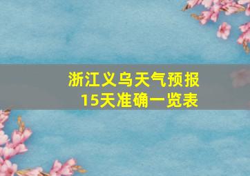 浙江义乌天气预报15天准确一览表