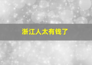 浙江人太有钱了