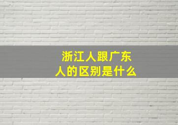 浙江人跟广东人的区别是什么