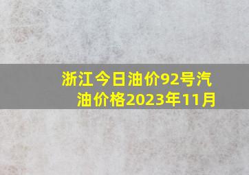 浙江今日油价92号汽油价格2023年11月