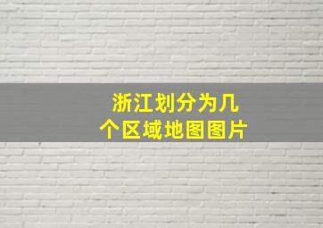 浙江划分为几个区域地图图片