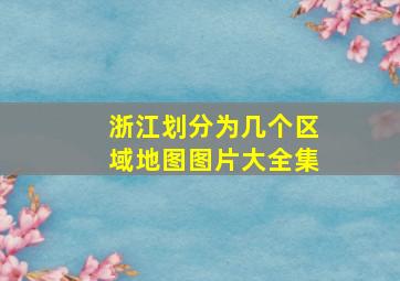 浙江划分为几个区域地图图片大全集