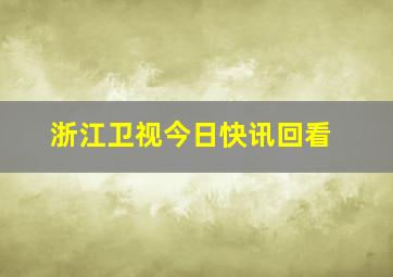 浙江卫视今日快讯回看