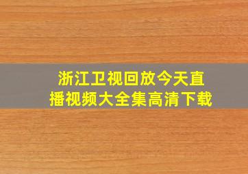 浙江卫视回放今天直播视频大全集高清下载