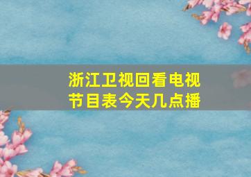 浙江卫视回看电视节目表今天几点播