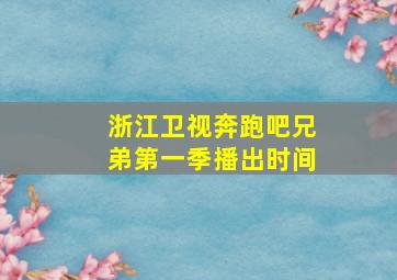 浙江卫视奔跑吧兄弟第一季播出时间