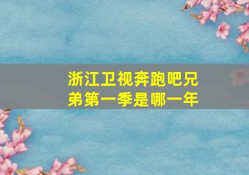 浙江卫视奔跑吧兄弟第一季是哪一年