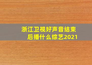 浙江卫视好声音结束后播什么综艺2021