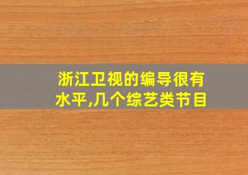 浙江卫视的编导很有水平,几个综艺类节目