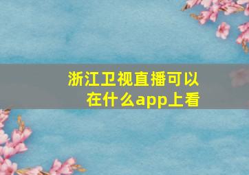 浙江卫视直播可以在什么app上看