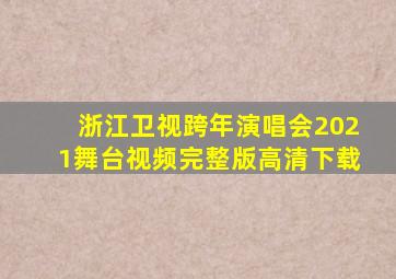 浙江卫视跨年演唱会2021舞台视频完整版高清下载