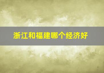 浙江和福建哪个经济好